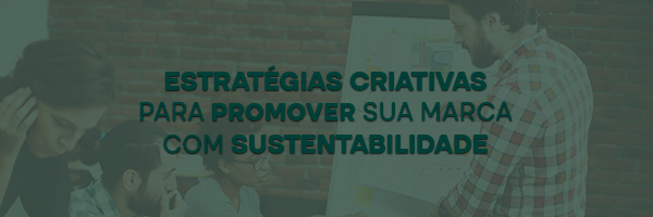 Estratégias criativas para promover sua marca com sustentabilidade